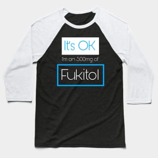 It’s OK I’m On 500mg of Fukitol Baseball T-Shirt